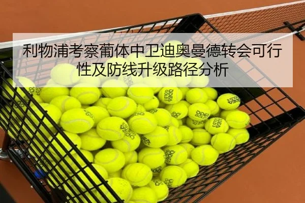 利物浦考察葡体中卫迪奥曼德转会可行性及防线升级路径分析