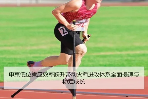 申京低位策应效率跃升带动火箭进攻体系全面提速与稳定成长